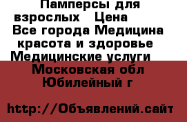 Памперсы для взрослых › Цена ­ 200 - Все города Медицина, красота и здоровье » Медицинские услуги   . Московская обл.,Юбилейный г.